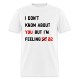 I Don't Know About You But I'm Feeling 50 22 Unisex Classic T-Shirt - white