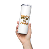 Cleveland Makes Me Drink Stainless steel tumbler